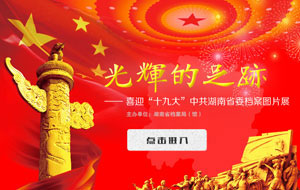 《光輝的足跡-喜迎“十九大”中共湖南省委檔案展》上線！